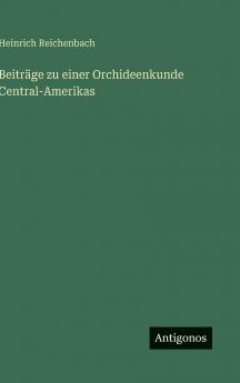 Beiträge zu einer Orchideenkunde Central-Amerikas