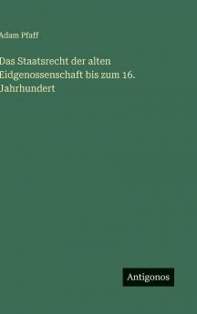 Das Staatsrecht der alten Eidgenossenschaft bis zum 16. Jahrhundert