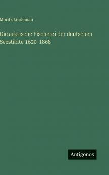 Die arktische Fischerei der deutschen Seestädte 1620-1868
