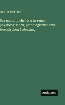 Das menschliche Haar in seiner physiologischen pathologischen und forensischen Bedeutung