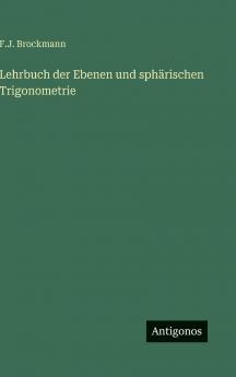 Lehrbuch der Ebenen und sphärischen Trigonometrie