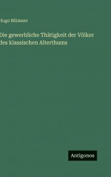 Die gewerbliche Thätigkeit der Völker des klassischen Alterthums