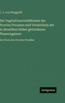 Die Vegetationsverhältnisse der Provinz Preussen und Verzeichnis der in derselben bisher gefundenen Phanerogamen