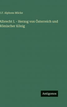 Albrecht I. - Herzog von Österreich und Römischer König