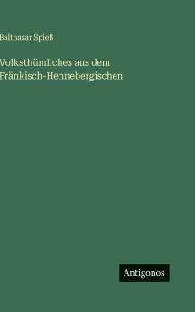 Volksthümliches aus dem Fränkisch-Hennebergischen