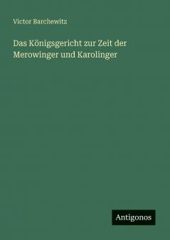 Das Königsgericht zur Zeit der Merowinger und Karolinger