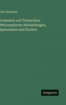 Gedanken und Thatsachen. Philosophische Abhandlungen Aphorismen und Studien