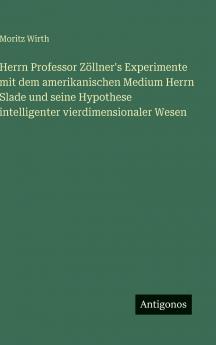 Herrn Professor Zöllner's Experimente mit dem amerikanischen Medium Herrn Slade und seine Hypothese intelligenter vierdimensionaler Wesen