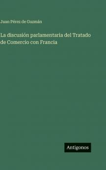 La discusión parlamentaria del Tratado de Comercio con Francia
