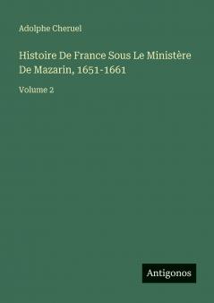 Histoire De France Sous Le Ministère De Mazarin 1651-1661