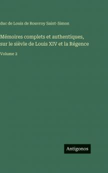 Mémoires complets et authentiques sur le sièvle de Louis XIV et la Régence