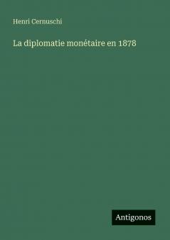 La diplomatie monétaire en 1878