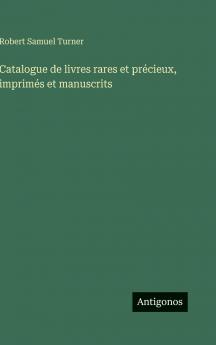 Catalogue de livres rares et précieux imprimés et manuscrits