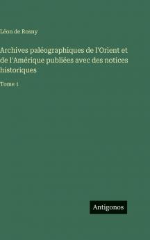 Archives paléographiques de l'Orient et de l'Amérique publiées avec des notices historiques