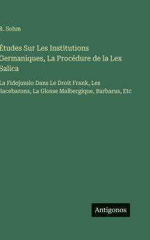 Études Sur Les Institutions Germaniques La Procédure de la Lex Salica