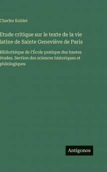 Etude critique sur le texte de la vie latine de Sainte Geneviève de Paris