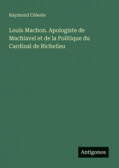 Louis Machon. Apologiste de Machiavel et de la Politique du Cardinal de Richelieu