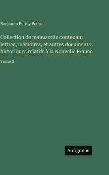Collection de manuscrits contenant lettres mémoires et autres documents historiques relatifs à la Nouvelle France