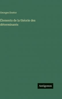 Élements de la théorie des déterminants