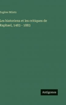 Les historiens et les critiques de Raphael 1483 - 1883