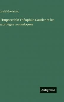 L'Impeccable Théophile Gautier et les sacrilèges romantiques
