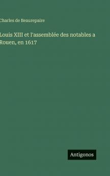 Louis XIII et l'assemblée des notables a Rouen en 1617