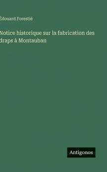 Notice historique sur la fabrication des draps à Montauban