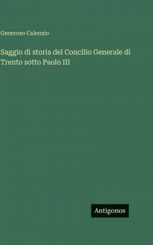 Saggio di storia del Concilio Generale di Trento sotto Paolo III