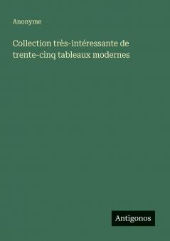 Collection très-intéressante de trente-cinq tableaux modernes
