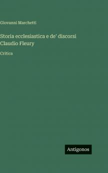 Storia ecclesiastica e de' discorsi Claudio Fleury
