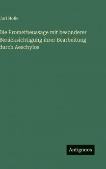 Die Prometheussage mit besonderer Berücksichtigung ihrer Bearbeitung durch Aeschylos