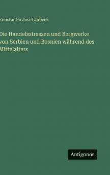 Die Handelsstrassen und Bergwerke von Serbien und Bosnien während des Mittelalters