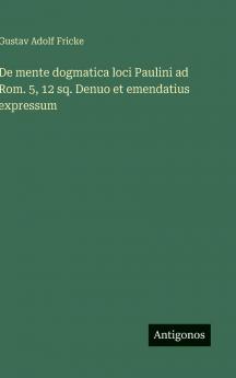 De mente dogmatica loci Paulini ad Rom. 5 12 sq. Denuo et emendatius expressum