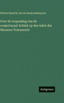Over de toepassing van de conjecturaal-kritiek op den tekst des Nieuwen Testaments