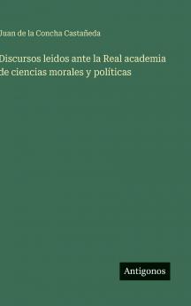 Discursos leidos ante la Real academia de ciencias morales y políticas