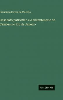 Desabafo patriotico e o tricentenario de Camões no Rio de Janeiro