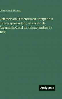 Relatorio da Directoria da Companhia Ituana apresentado na sessão de Assembléa Geral de 5 de setembro de 1880