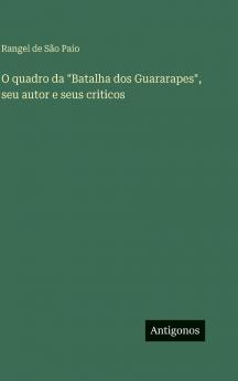 O quadro da Batalha dos Guararapes seu autor e seus criticos