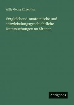 Vergleichend-anatomische und entwickelungsgeschichtliche Untersuchungen an Sirenen