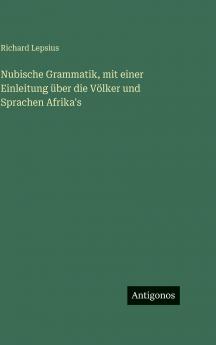 Nubische Grammatik mit einer Einleitung über die Völker und Sprachen Afrika's