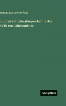 Studien zur Literaturgeschichte des XVIII ten Jahrhunderts