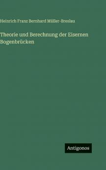 Theorie und Berechnung der Eisernen Bogenbrücken