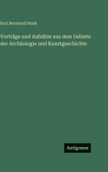 Vorträge und Aufsätze aus dem Gebiete der Archäologie und Kunstgeschichte