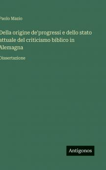 Della origine de'progressi e dello stato attuale del criticismo biblico in Alemagna