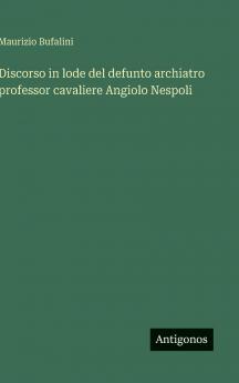 Discorso in lode del defunto archiatro professor cavaliere Angiolo Nespoli