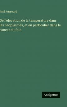 De l'elevation de la temperature dans les neoplasmes et en particulier dans le cancer du foie