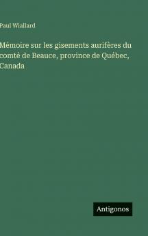 Mémoire sur les gisements aurifères du comté de Beauce province de Québec Canada