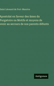 Apostolat en faveur des âmes du Purgatoire ou Motifs et moyens de venir au secours de nos parents défunts