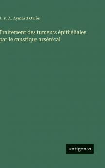 Traitement des tumeurs épithéliales par le caustique arsénical