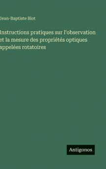 Instructions pratiques sur l'observation et la mesure des propriétés optiques appelées rotatoires